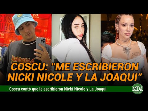 COSCU contó que NICKI NICOLE y LA JOAQUI le ESCRIBIERON por PRIVADO pero que “YA ES TARDE”