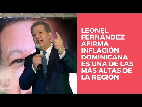 Leonel Fernández afirma inflación dominicana es una de las más altas de la región