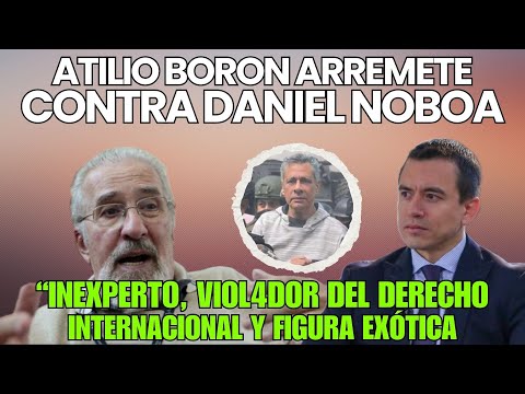 Atilio Boron arremete contra Noboa: 'Inexperto, violador del derecho internacional y figura exótica'
