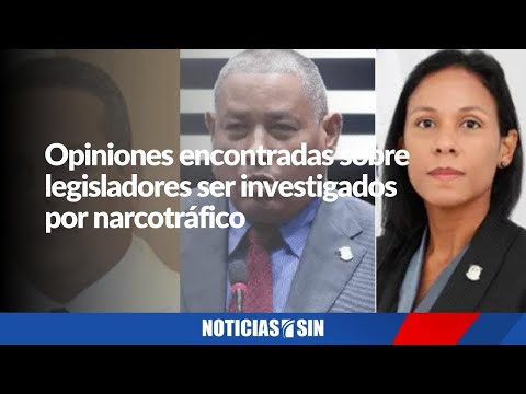 Opiniones encontradas sobre legisladores investigados por narcotráfico