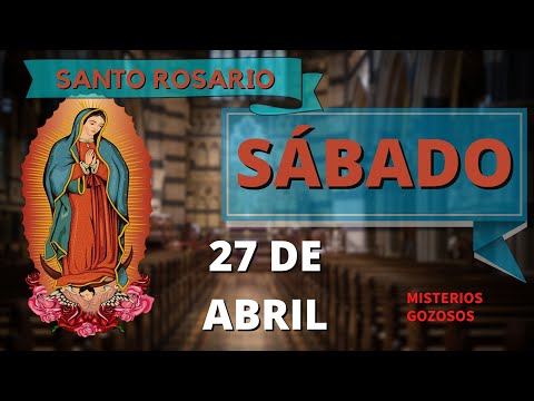 SANTO ROSARIO DE HOY SÁBADO 27 DE ABRIL