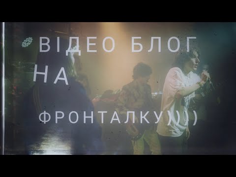 відеоблог на фронталку/концерти/будні/Київ/Тернопіль/Слееей