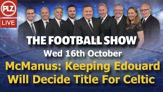 Tam McManus: Keeping Edouard Will Decide Title For Celtic – The Football Show – Wed 16th Oct 2019.