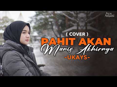 (Versi Paling Menyentuh) PAHIT AKAN MANIS AKHRINYA- UKAYS | COVER BY AYU ANJANI (Video Lyrics)