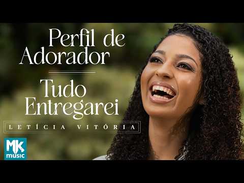 Letícia Vitória - Perfil de Adorador / Tudo Entregarei (Clipe Oficial MK Music)