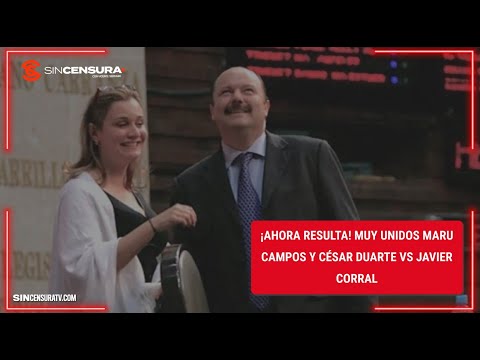 ¡Ahora resulta! Muy UNIDOS  #MARUCAMPOS Y CÉSAR #DUARTE VS JAVIER CORRAL