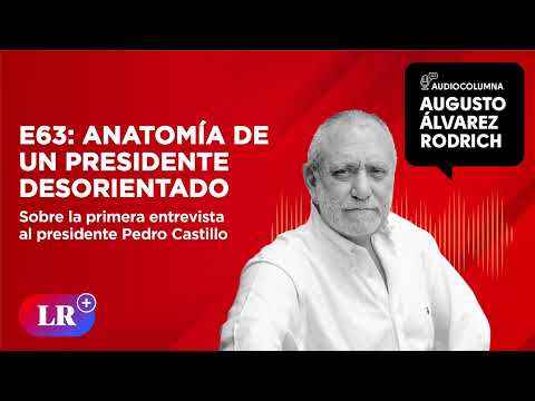 E63: Anatomía de un presidente desorientado | Augusto Álvarez Rodrich