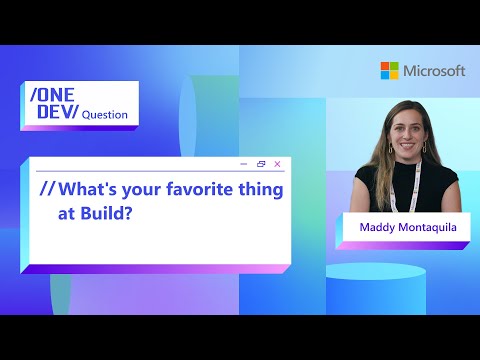 What’s your favorite thing at Build with Maddy Montaquila