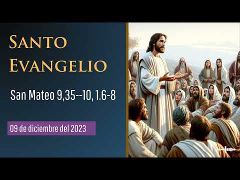 Evangelio del 9 de diciembre del 2023 según san Mateo 9, 35--10, 1.6-8