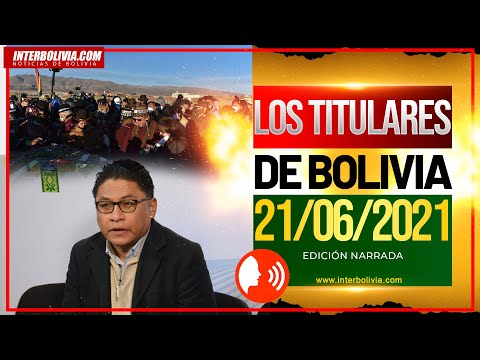 ? LOS TITULARES DE BOLIVIA 21 DE JUNIO 2021 [NOTICIAS DE BOLIVIA] EDICIÓN NARRADA ?