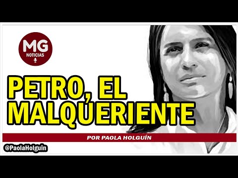 PETRO, EL MALQUERIENTE  Columna Paola Holguín