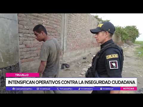 Trujillo: Intensifican operativos contra la inseguridad ciudadana
