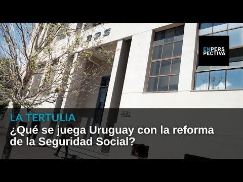 ¿Qué se juega Uruguay con la reforma de la Seguridad Social?