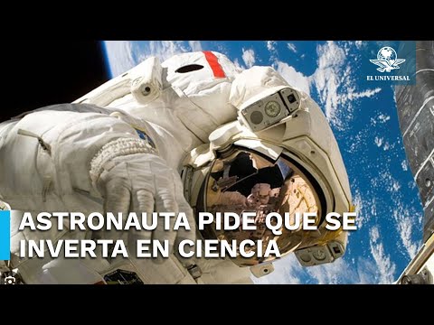 Gobiernos no le han dado importancia a la ciencia, alerta astronauta mexicano
