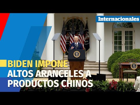 Biden impone altos aranceles a productos chinos