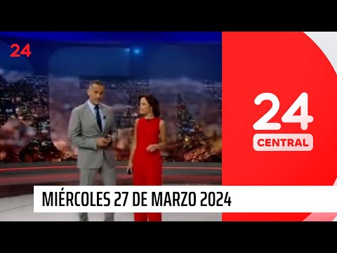 24 Central - Miércoles 27 de marzo 2024 | 24 Horas TVN Chile