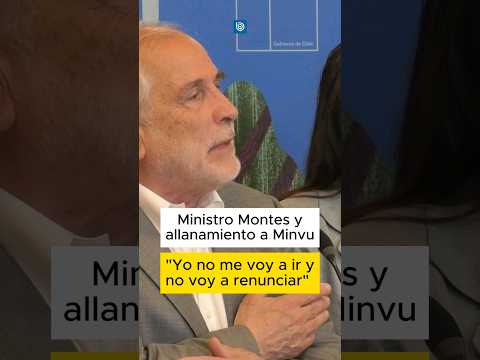 ministro Montes y allanamiento a oficinas del Minvu: yo no me voy a ir, no voy a renunciar.