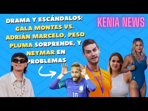 Drama y Escándalos: Gala Montes vs. Adrián Marcelo, Peso Pluma Sorprende, y Neymar en Problemas