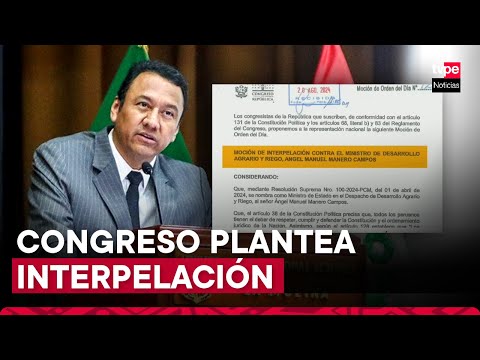 Presentan moción de interpelación contra ministro Ángel Manero