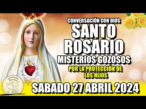 EL SANTO ROSARIO de Hoy SABADO 27 ABRIL 2024 MISTERIOS GOZOSOS /Conversación con Dios?