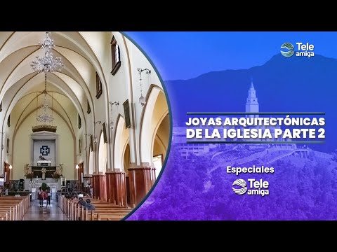 Joyas arquitectónicas de la iglesia, parte 2 -  Especiales Teleamiga