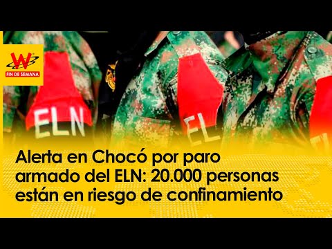 Alerta en Chocó por paro armado del ELN: 20.000 personas están en riesgo de confinamiento