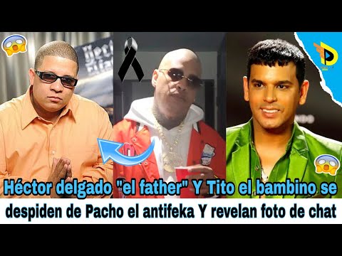 Héctor delgado el father Y Tito el bambino se despiden de Pacho el antifeka Y revelan foto de chat