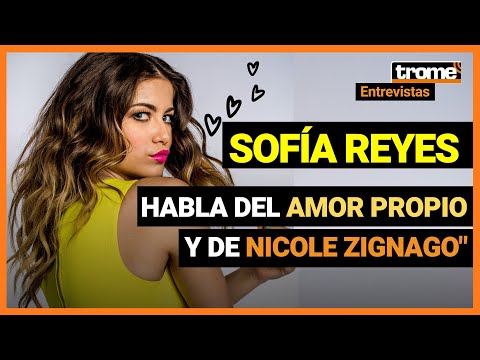 SOFÍA REYES habla de NICOLE ZIGNAGO, el amor propio y las redes sociales