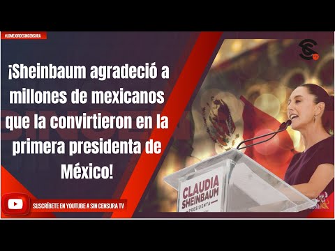 ¡Sheinbaum agradeció a millones de mexicanos que la convirtieron en la primera presidenta de México!