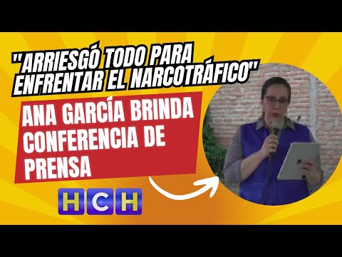 Arriesgó todo para enfrentar el narcotráfico Ana García brinda conferencia de prensa