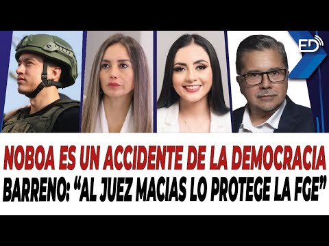 EN VIVO  Noboa es un accidente de la democracia | Barreno: Al Juez Macías lo protege la FGE