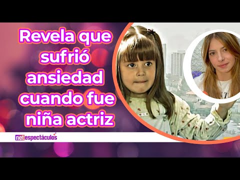 Daniela Aedo reveló que sufrió de ansiedad de niña cuando fue actriz