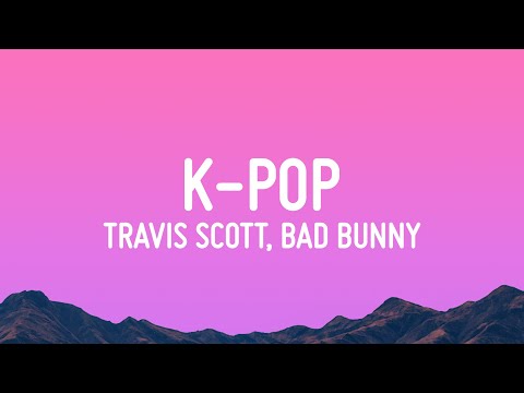 Travis Scott, Bad Bunny, The Weeknd - K-POP (Lyrics)