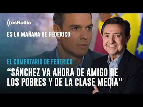 Federico: Sánchez va ahora va de amigo de los pobres y de la clase media