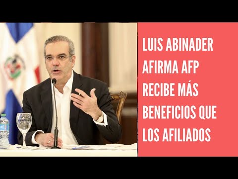 Luis Abinader considera AFP reciben mayores beneficios que los afiliados