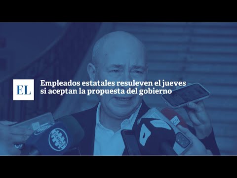 EMPLEADOS ESTATALES RESUELVEN EL JUEVES SI ACEPTAN LA PROPUESTA DEL GOBIERNO