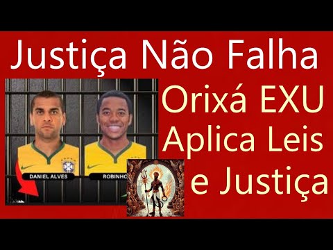 Robinho preso no Brasil. Daniel Alves condenado na Espanha. Orixá Exu aplicando a Justiça em 2024