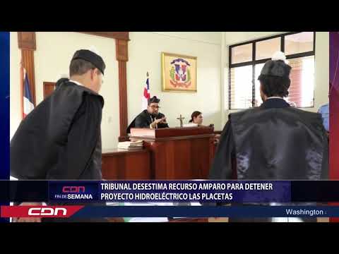 Tribunal desestiman recurso de amparo para detener Proyecto Hidroeléctrico Las Placetas