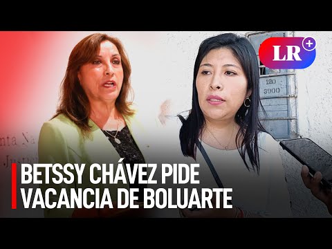 Expremier Betssy Chávez reaparece tras denuncias y pide vacancia de Dina Boluarte | #LR