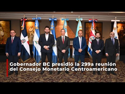 Gobernador BC presidió la 299a reunión del Consejo Monetario Centroamericano