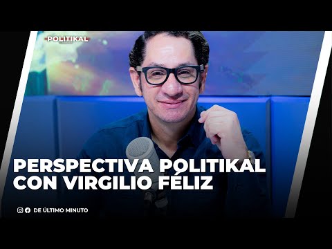 TODOS LOS MIÉRCOLES NO TE PIERDAS PERSPECTIVA POLITIKAL CON VIRGILIO FÉLIZ