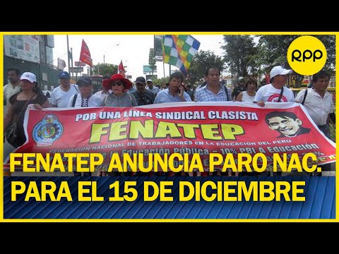Fenatep: “Paro nacional para exigir nuevas elecciones, asamblea constituyente y libertad de Castillo