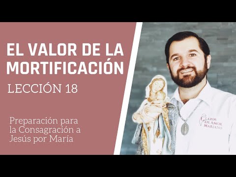 Lección 18: El valor de la mortificación | Consagración a Jesús por María en 33 días.