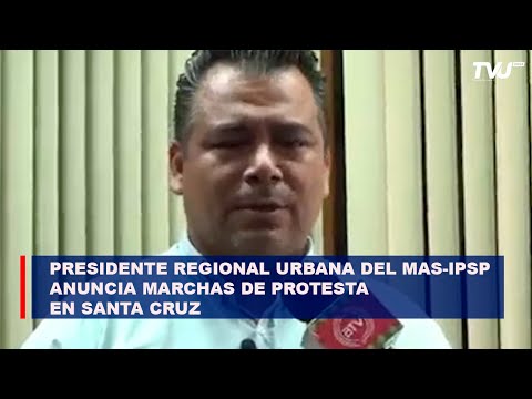Presidente Regional Urbana del MAS-IPSP anuncia marchas de protesta en Santa Cruz