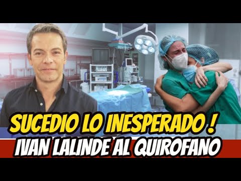 SUCEDIO LO INESPERADO ! IVAN LALINDE ENTRÓ AL QUIROFANO HOY NADIE SE LO ESPERABA