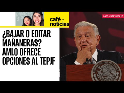 #CaféYNoticias ¬ AMLO ofrece al TEPJF que mañaneras permanezcan sólo 24 horas o sean editadas