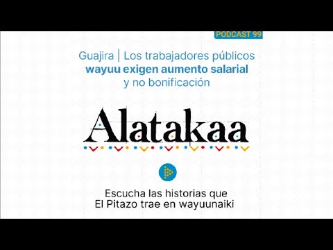 Alatakaa 99 | Los trabajadores públicos wayuu exigen aumento salarial y no bonificación