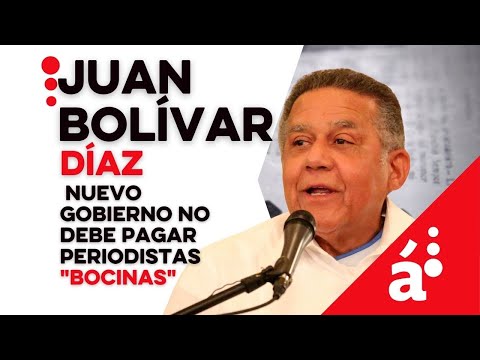 Juan Bolívar Díaz: Nuevo gobierno no debe pagar periodistas bocinas