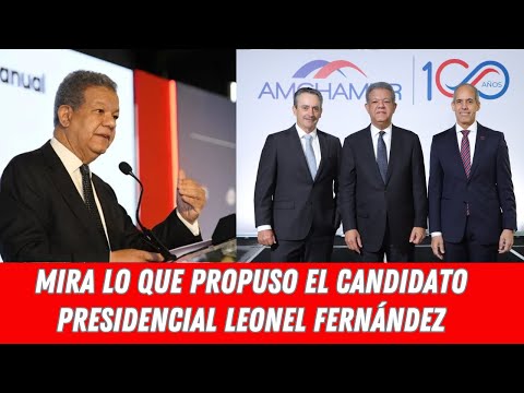 MIRA LO QUE PROPUSO EL CANDIDATO PRESIDENCIAL LEONEL FERNÁNDEZ