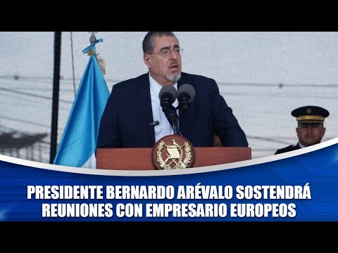 Presidente Bernardo Arévalo sostendrá reuniones con empresario europeos